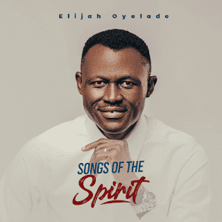 Elijah Oyelade - Songs of the Spirit