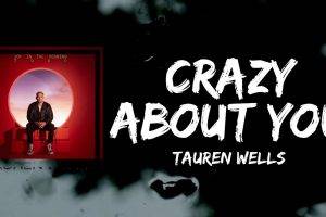 Tauren wells - crazy about you
